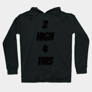 2 HIGH 4 THIS Hoodie